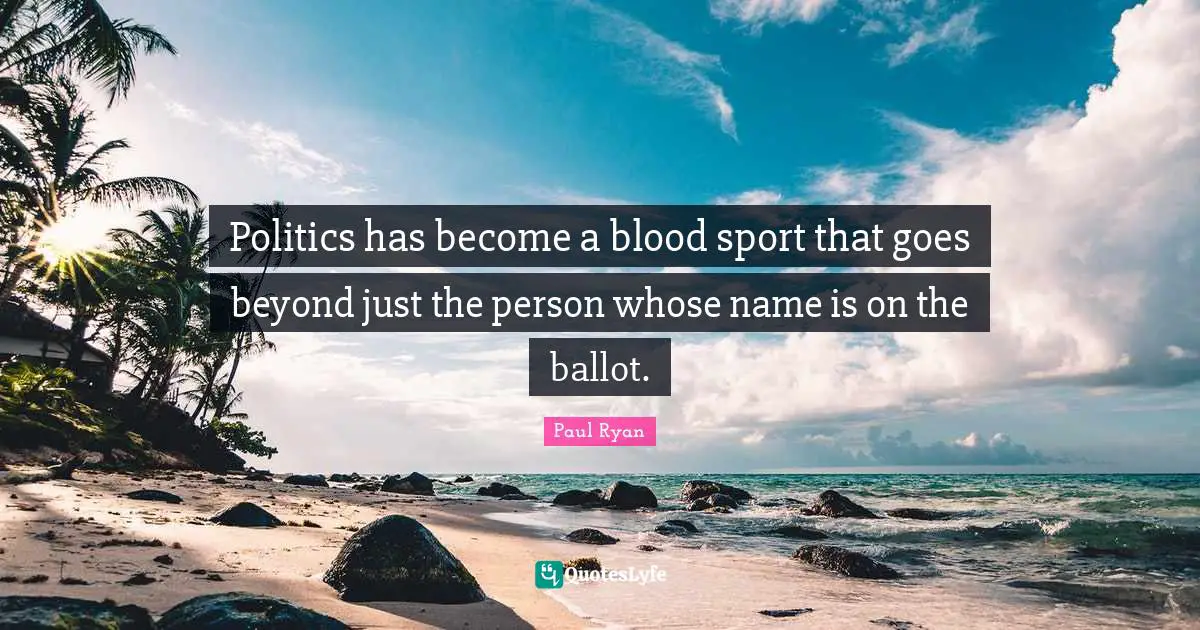Politics has become a blood sport that goes beyond just the person whose name is on the ballot.