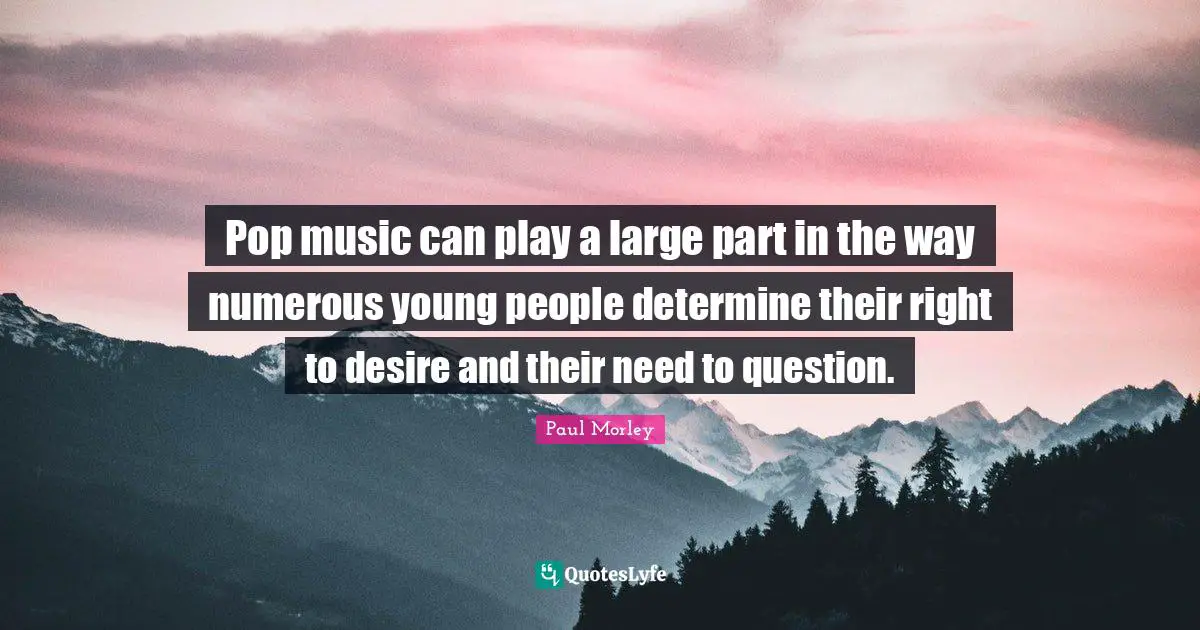 Pop music can play a large part in the way numerous young people determine their right to desire and their need to question.