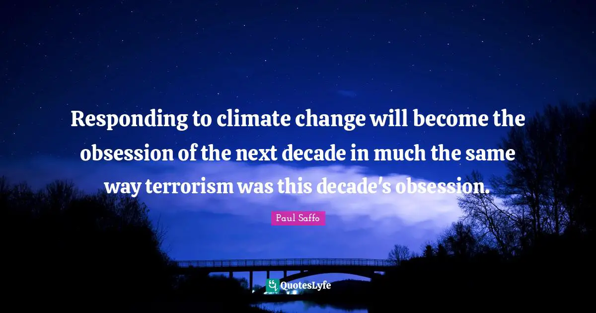 Responding to climate change will become the obsession of the next decade in much the same way terrorism was this decade's obsession.