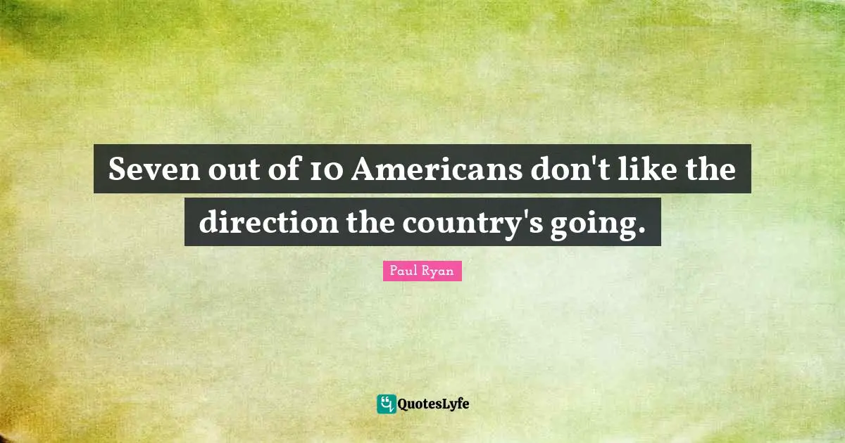 Seven out of 10 Americans don't like the direction the country's going.