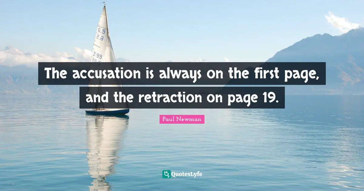 Accusation Quotes: "The accusation is always on the first page, and the retraction on page 19."