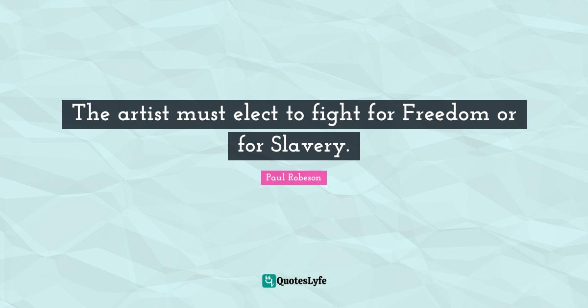 The artist must elect to fight for Freedom or for Slavery.