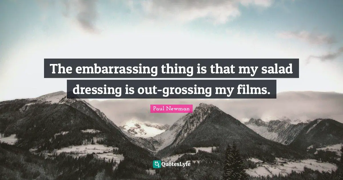 Dressing Quotes: "The embarrassing thing is that my salad dressing is out-grossing my films."