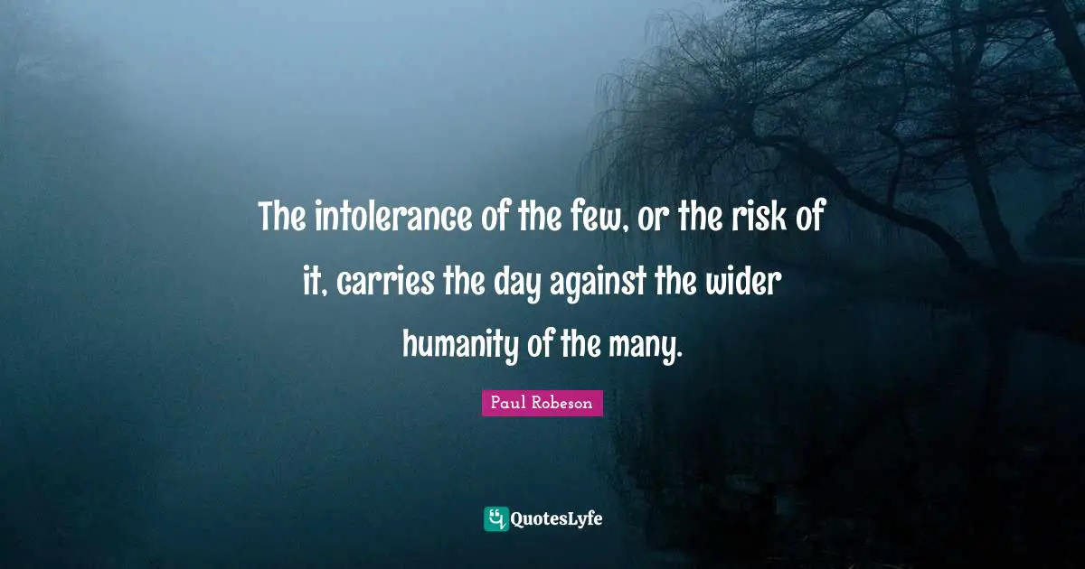 The intolerance of the few, or the risk of it, carries the day against the wider humanity of the many.