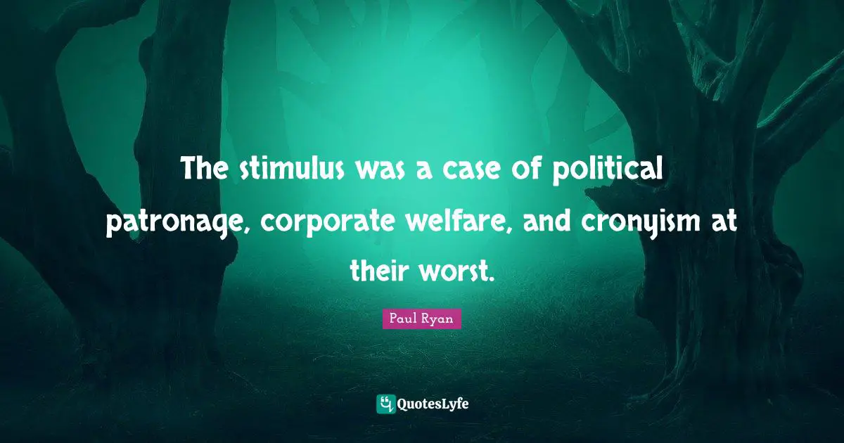 Paul Ryan Quotes: "The stimulus was a case of political patronage, corporate welfare, and cronyism at their worst."