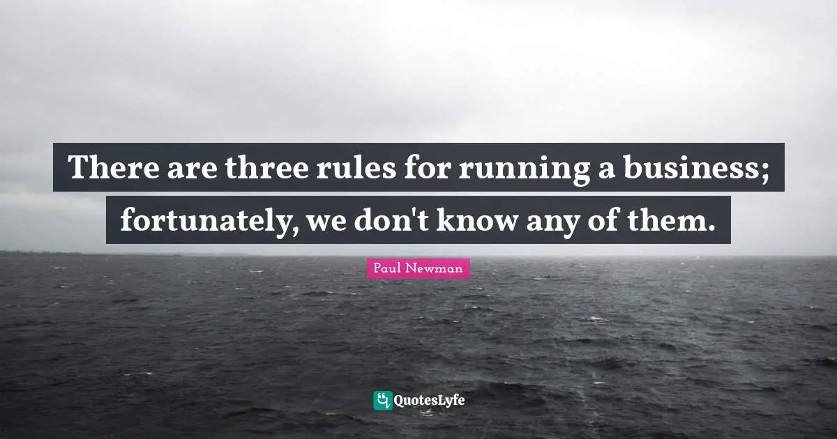 There are three rules for running a business; fortunately, we don't know any of them.