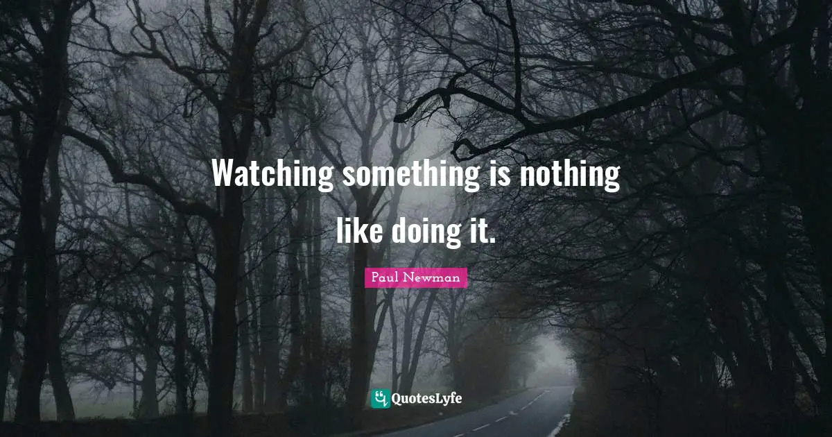 Watching something is nothing like doing it.