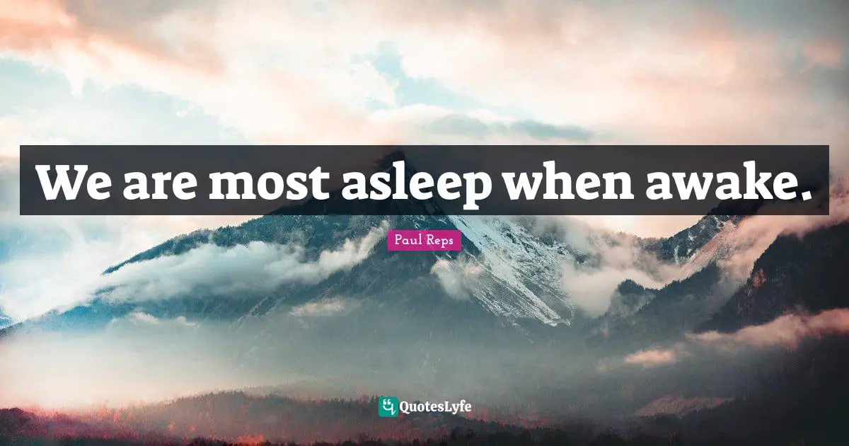 We are most asleep when awake.