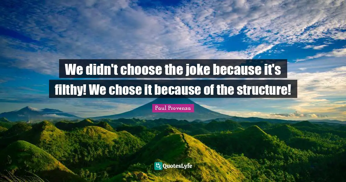 We didn't choose the joke because it's filthy! We chose it because of the structure!