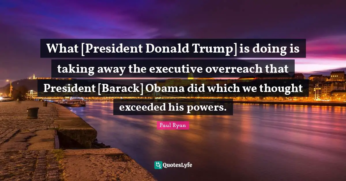 What [President Donald Trump] is doing is taking away the executive overreach that President [Barack] Obama did which we thought exceeded his powers.