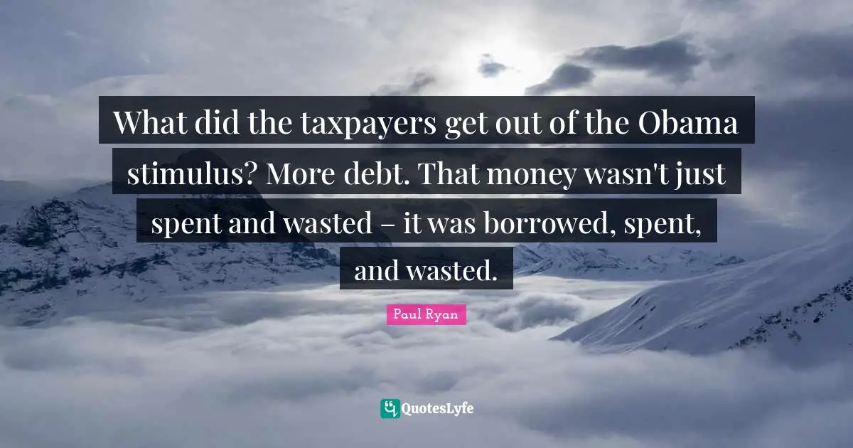 What did the taxpayers get out of the Obama stimulus? More debt. That money wasn't just spent and wasted – it was borrowed, spent, and wasted.