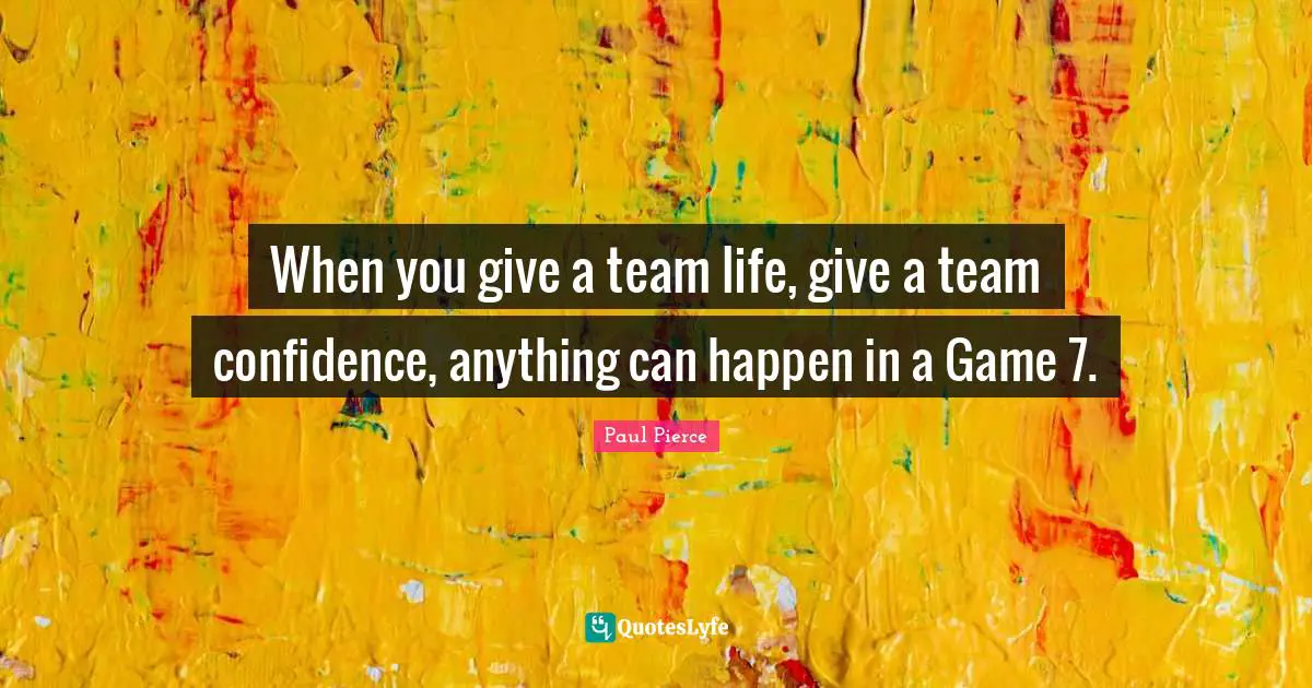When you give a team life, give a team confidence, anything can happen in a Game 7.