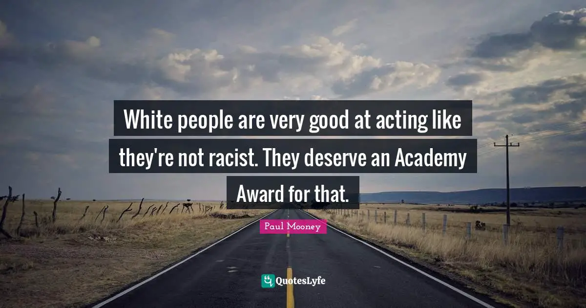 Awards Quotes: "White people are very good at acting like they're not racist. They deserve an Academy Award for that."