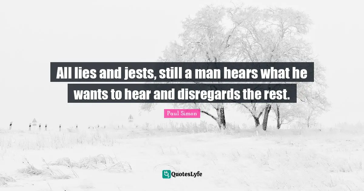 Paul Simon Quotes: "All lies and jests, still a man hears what he wants to hear and disregards the rest."
