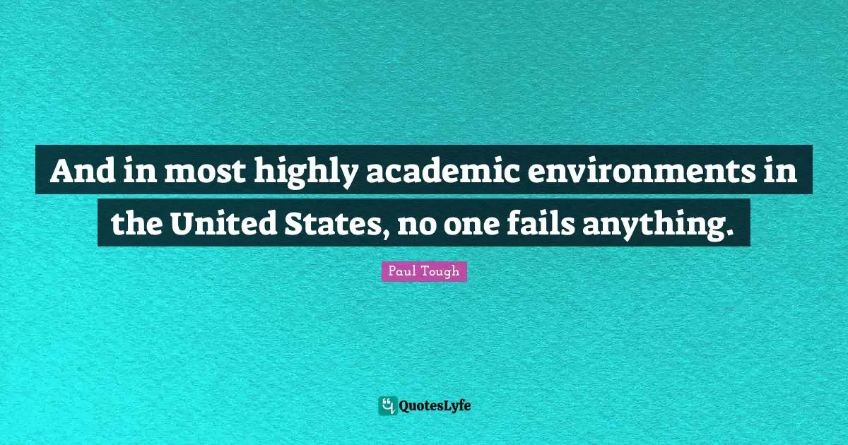 And in most highly academic environments in the United States, no one fails anything.