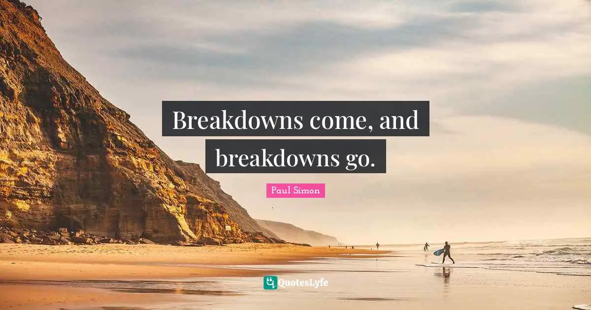 Breakdowns come, and breakdowns go.