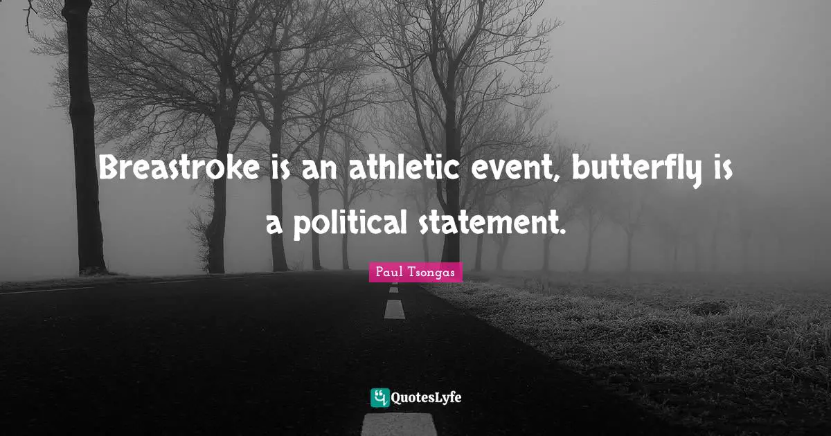 Athletic Quotes: "Breastroke is an athletic event, butterfly is a political statement."
