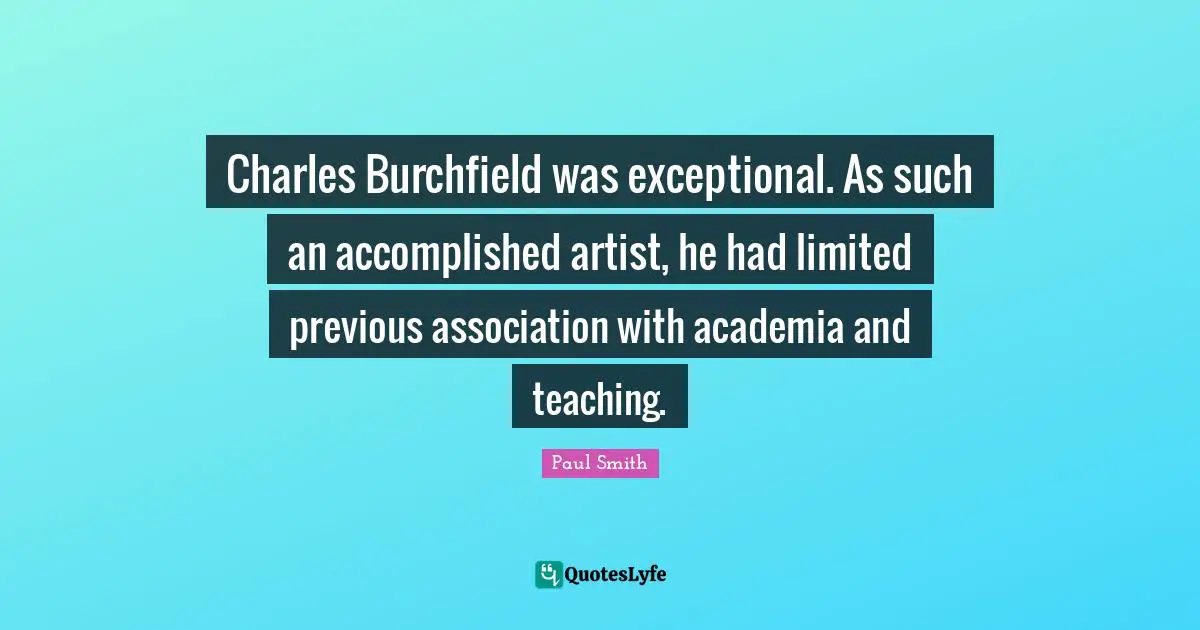Charles Burchfield was exceptional. As such an accomplished artist, he had limited previous association with academia and teaching.