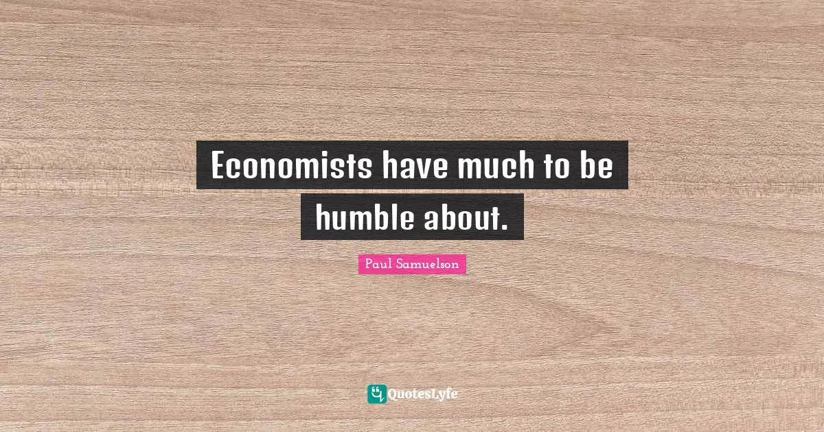 Economists have much to be humble about.