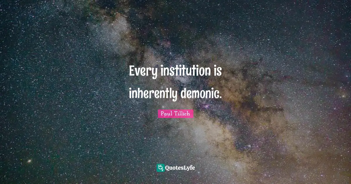 Every institution is inherently demonic.
