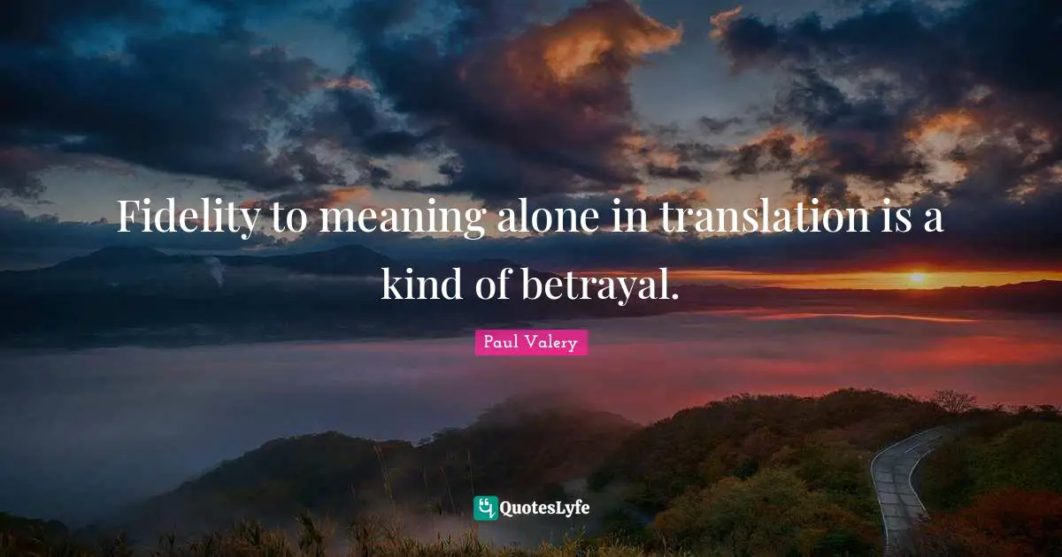 Paul Valery Quotes: "Fidelity to meaning alone in translation is a kind of betrayal."