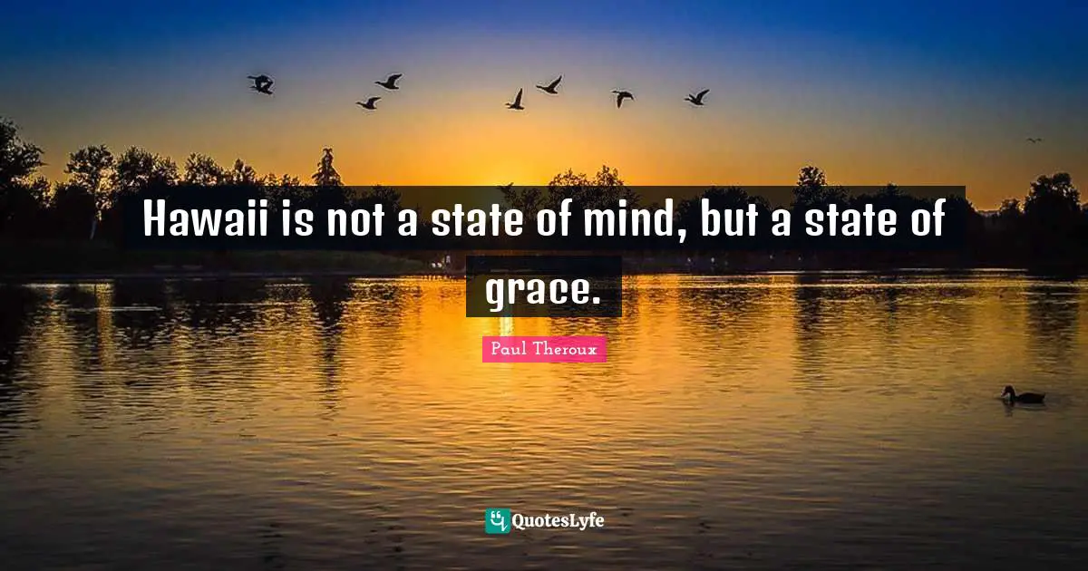 Hawaii is not a state of mind, but a state of grace.