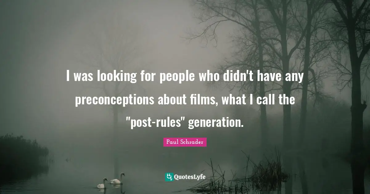 Paul Schrader Quotes: "I was looking for people who didn't have any preconceptions about films, what I call the "post-rules" generation."