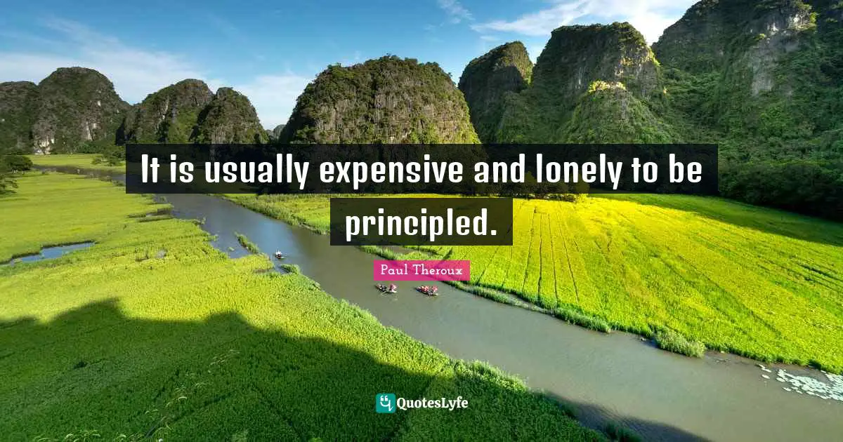 It is usually expensive and lonely to be principled.