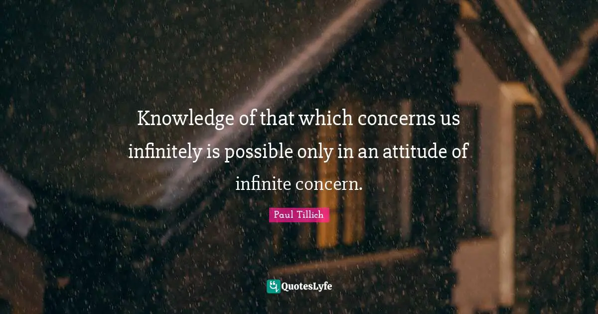 Knowledge of that which concerns us infinitely is possible only in an attitude of infinite concern.