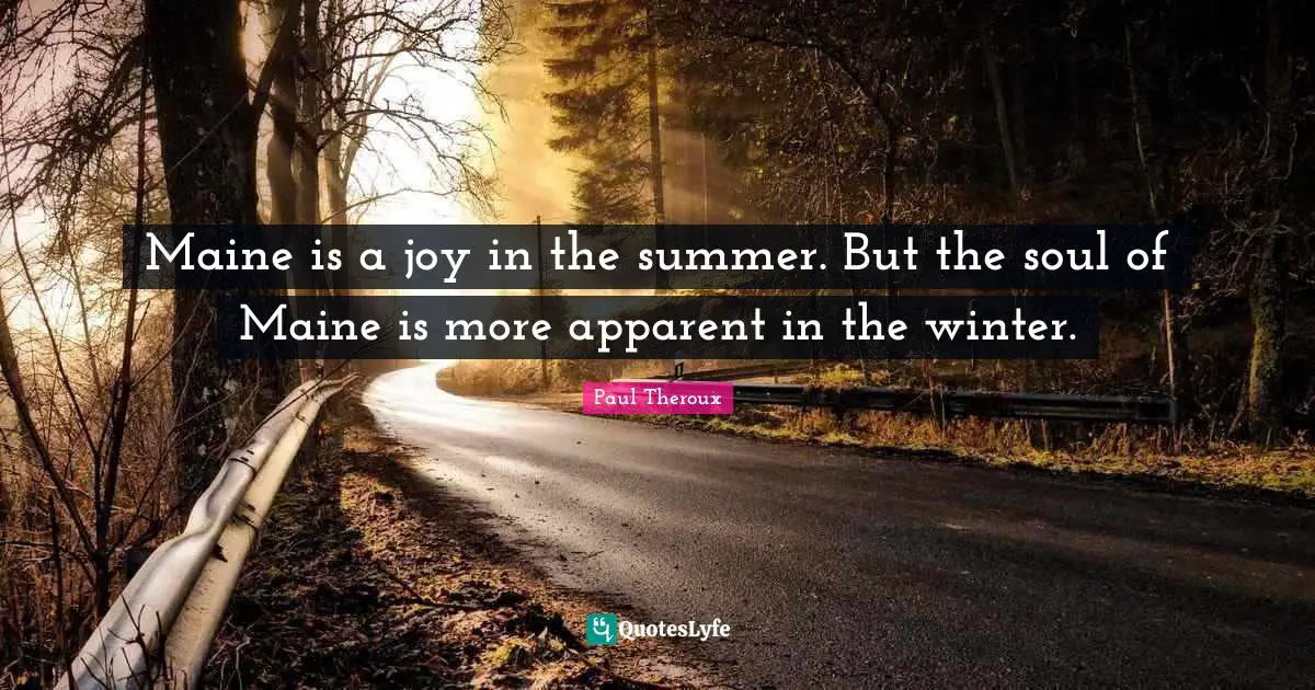 Maine is a joy in the summer. But the soul of Maine is more apparent in the winter.