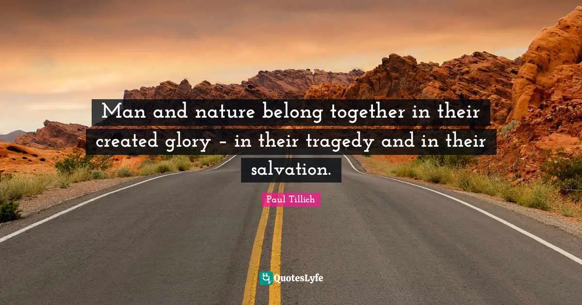 Man and nature belong together in their created glory – in their tragedy and in their salvation.