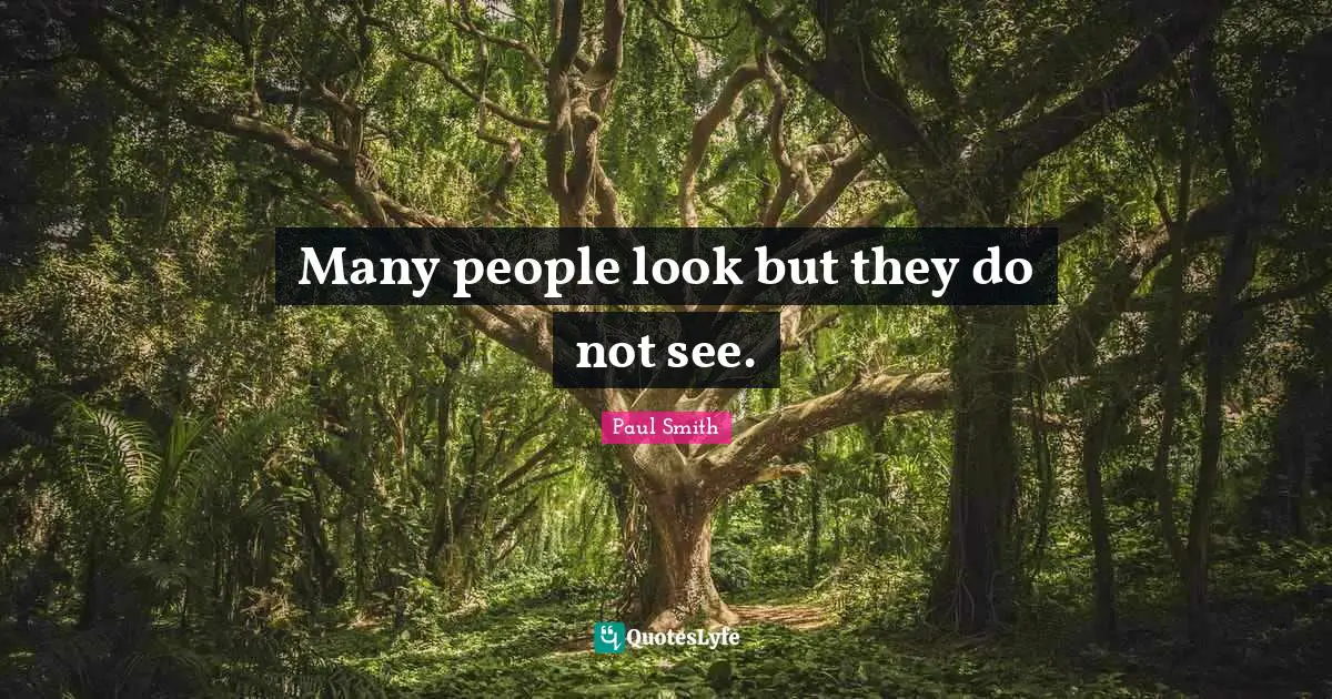 Many people look but they do not see.