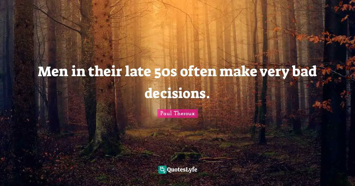 Men in their late 50s often make very bad decisions.