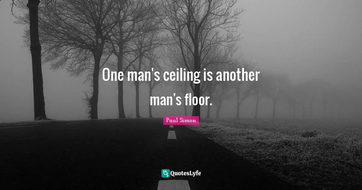 Paul Simon Quotes: "One man's ceiling is another man's floor."