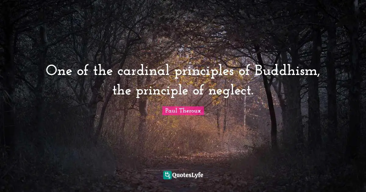 One of the cardinal principles of Buddhism, the principle of neglect.