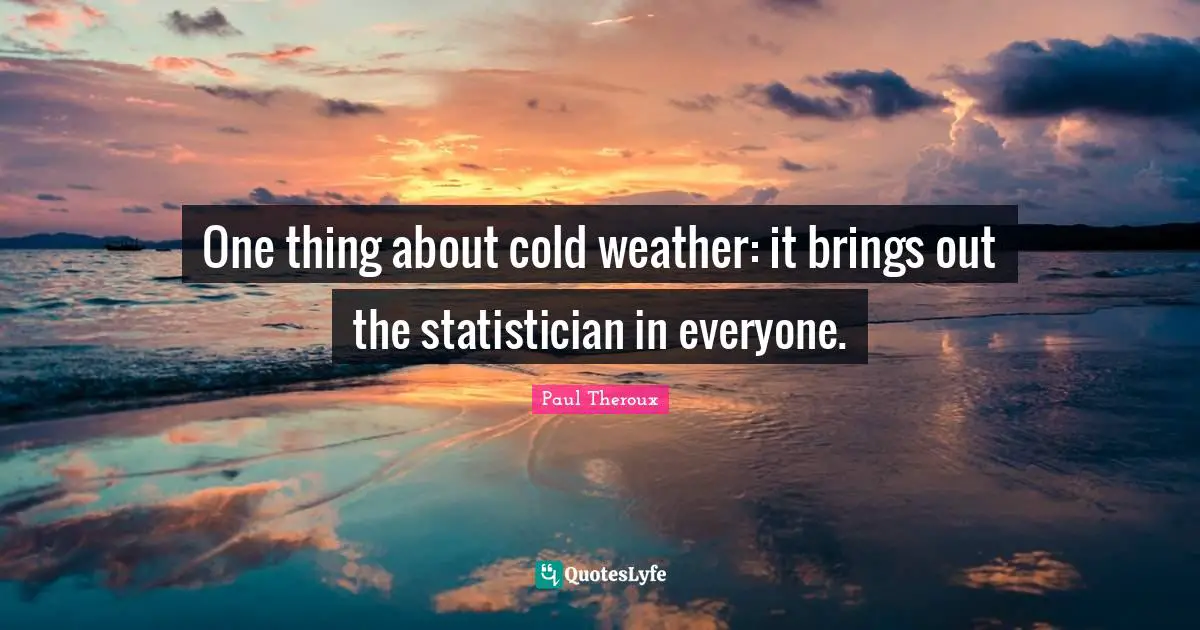 One thing about cold weather: it brings out the statistician in everyone.