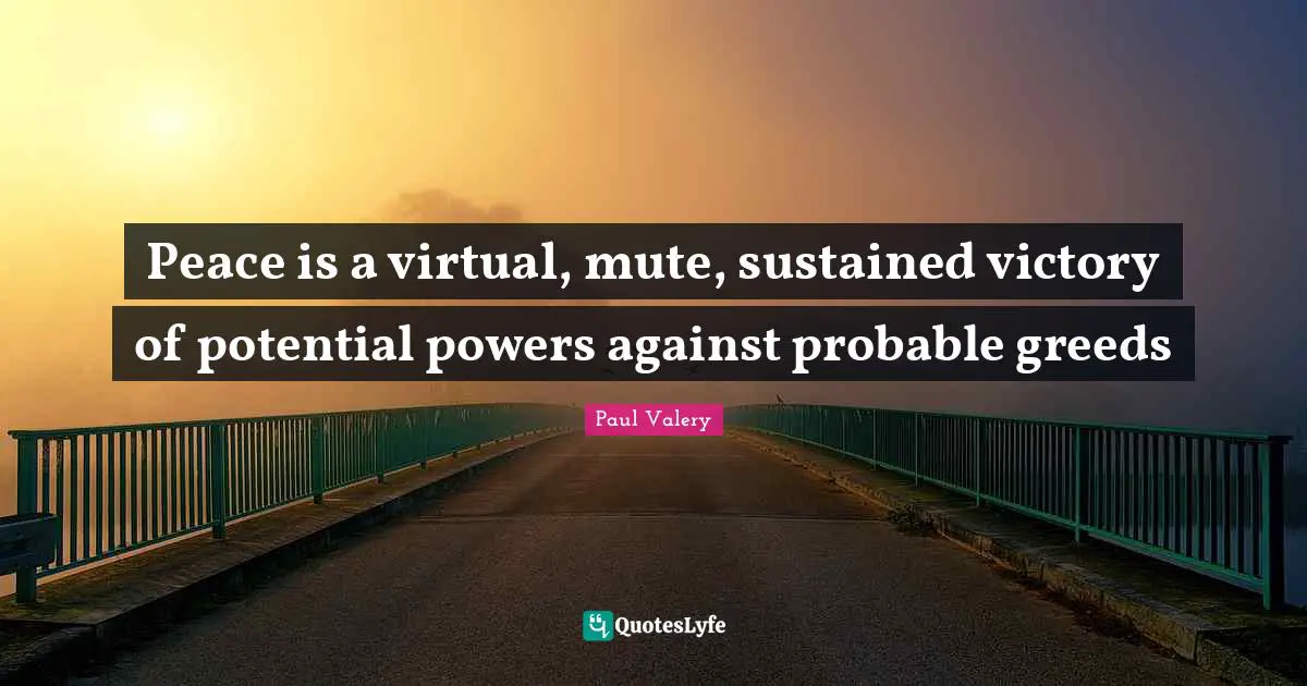 Mute Quotes: "Peace is a virtual, mute, sustained victory of potential powers against probable greeds"