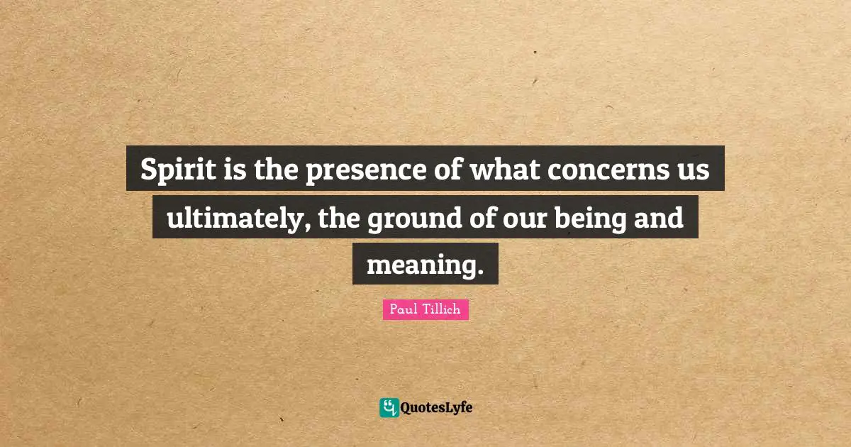 Spirit is the presence of what concerns us ultimately, the ground of our being and meaning.