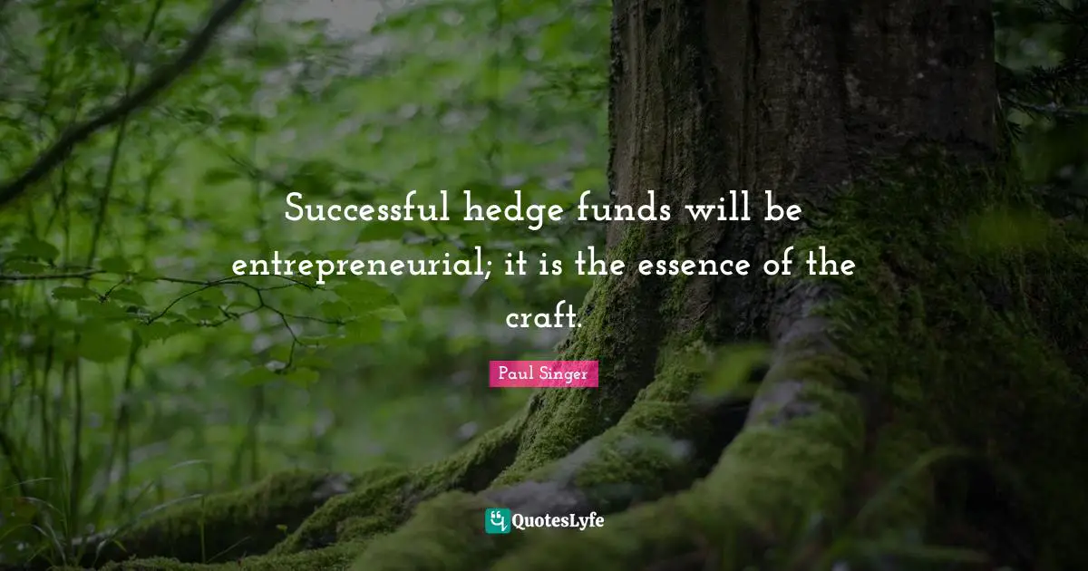 Successful hedge funds will be entrepreneurial; it is the essence of the craft.