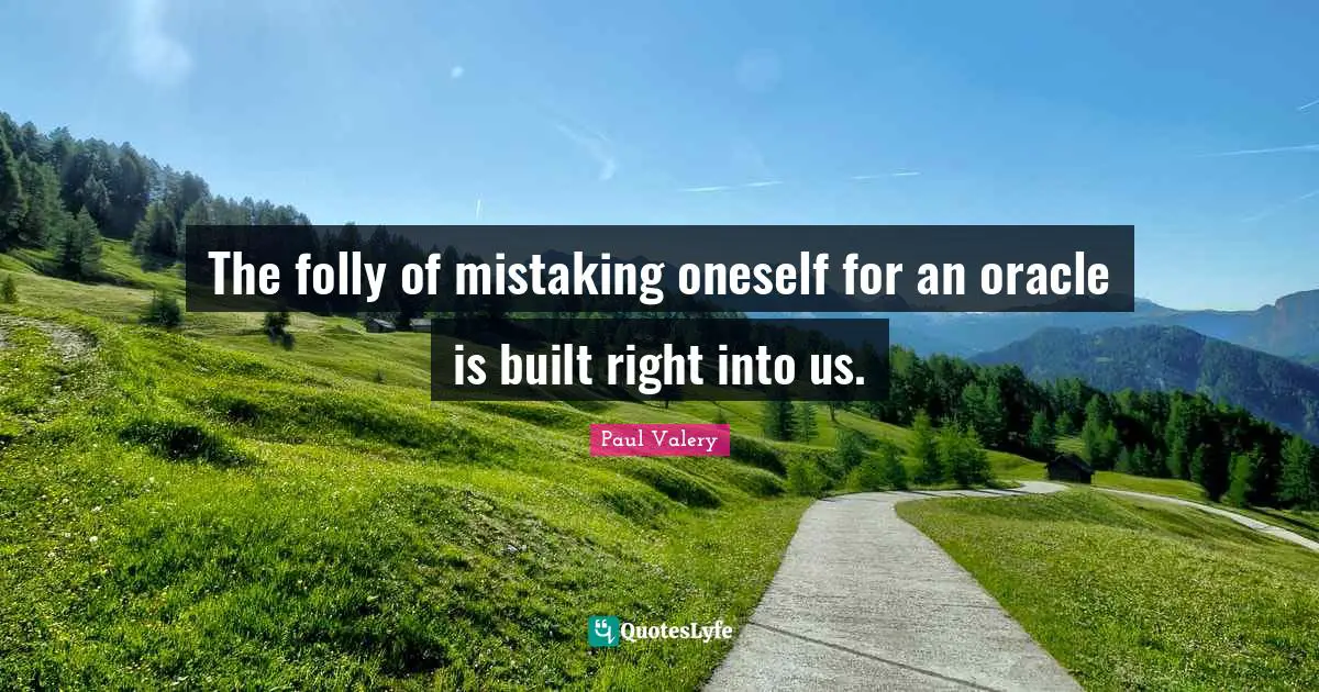 Oracles Quotes: "The folly of mistaking oneself for an oracle is built right into us."