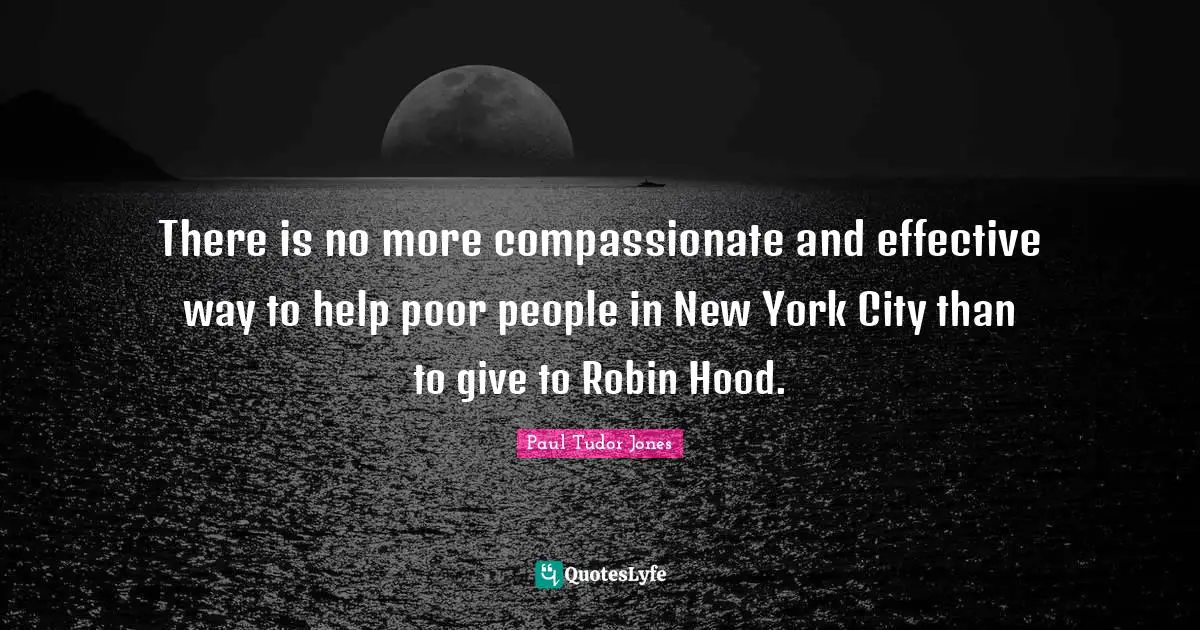 Poor People Quotes: "There is no more compassionate and effective way to help poor people in New York City than to give to Robin Hood."