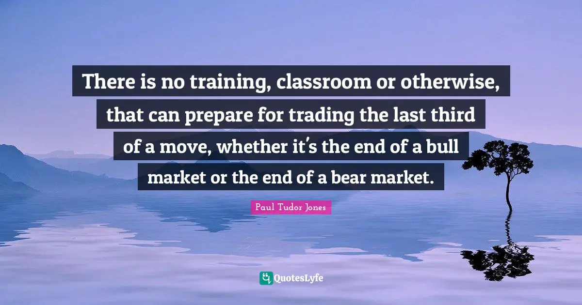 There is no training, classroom or otherwise, that can prepare for trading the last third of a move, whether it's the end of a bull market or the end of a bear market.
