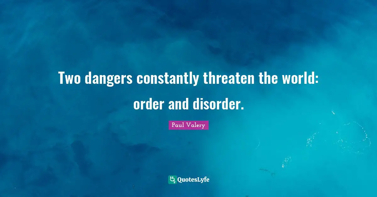 Paul Valery Quotes: "Two dangers constantly threaten the world: order and disorder."