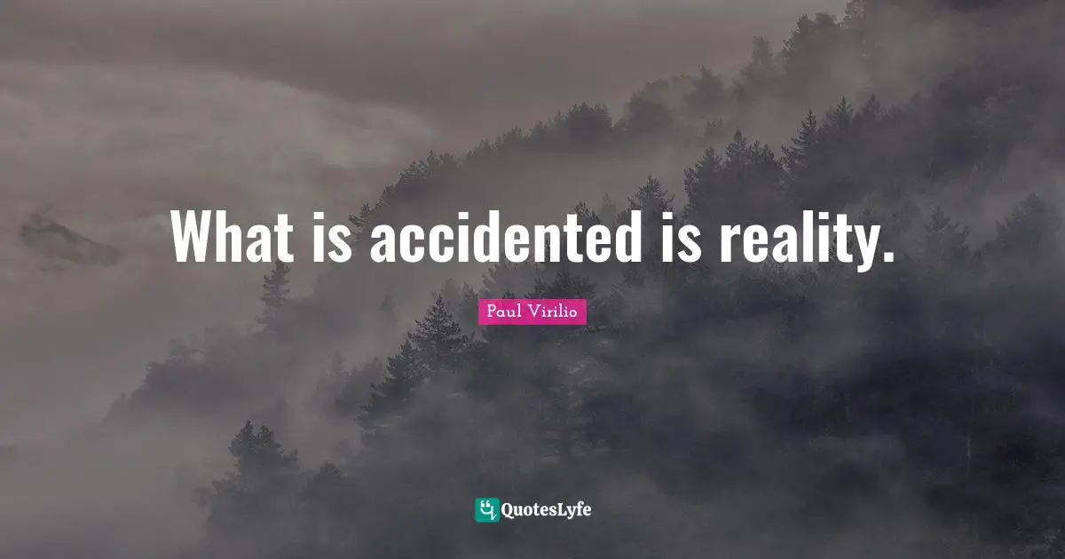 What is accidented is reality.