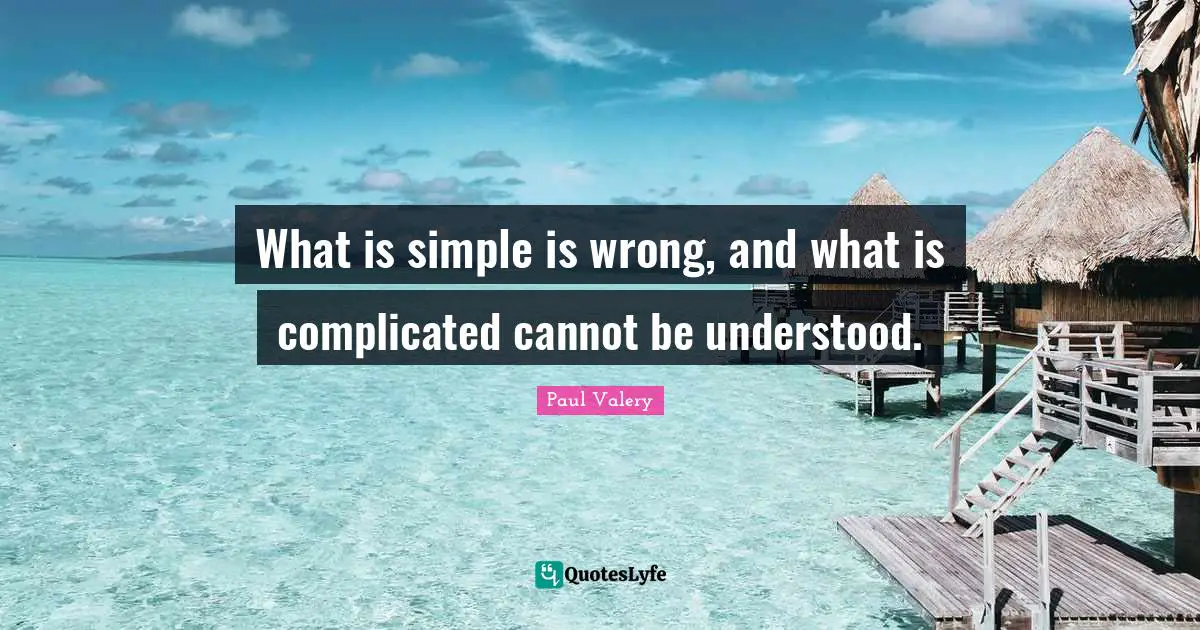 What is simple is wrong, and what is complicated cannot be understood.