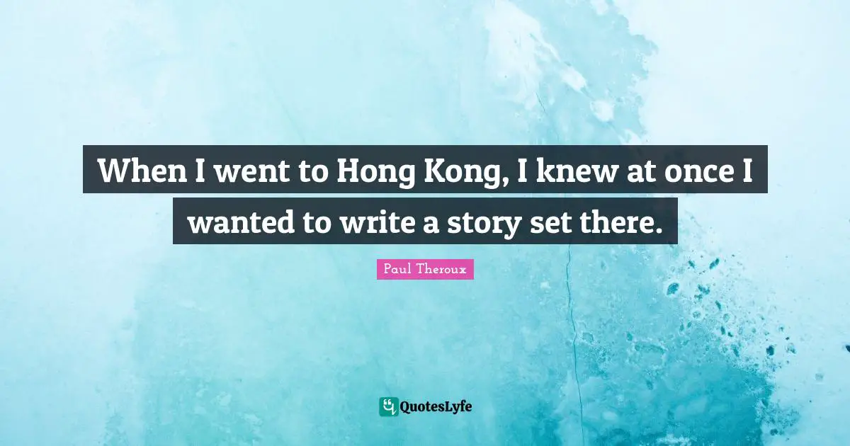 Hong Kong Quotes: "When I went to Hong Kong, I knew at once I wanted to write a story set there."