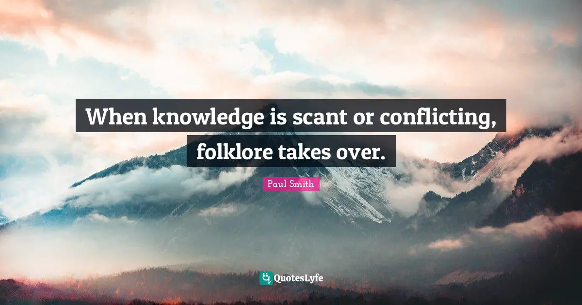 When knowledge is scant or conflicting, folklore takes over.
