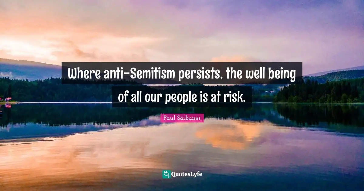 Where anti-Semitism persists, the well being of all our people is at risk.