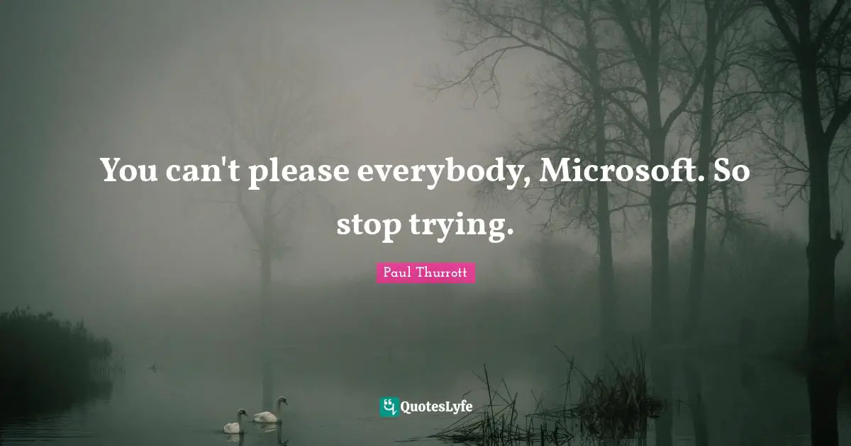 You can't please everybody, Microsoft. So stop trying.