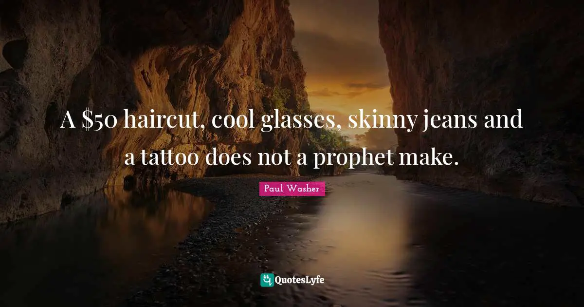 A $50 haircut, cool glasses, skinny jeans and a tattoo does not a prophet make.